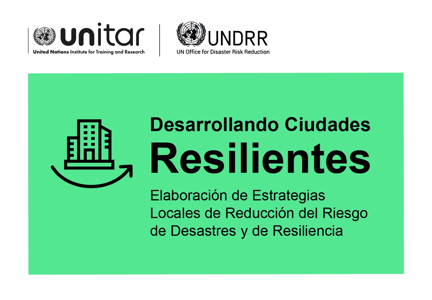 esarrollando Ciudades Resilientes: Elaboración de Estrategias Locales de Reducción del Riesgo de Desastres y de Resiliencia